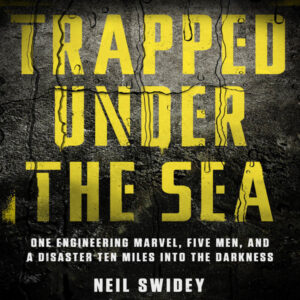 Trapped Under the Sea: One Engineering Marvel, Five Men, and a Disaster Ten Miles into the Darkness , Hörbuch, Digital, ungekürzt, 929min