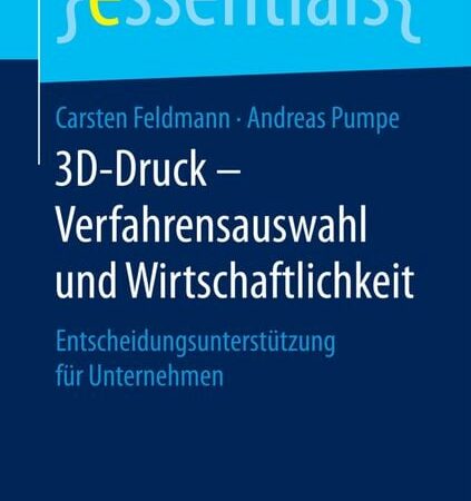 3D-Druck - Verfahrensauswahl und Wirtschaftlichkeit