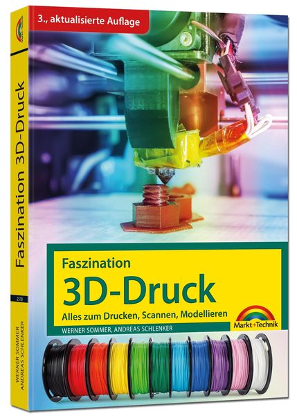 Faszination 3D Druck - 3. aktualisierte Auflage - alles zum Drucken, Scannen, Modellieren