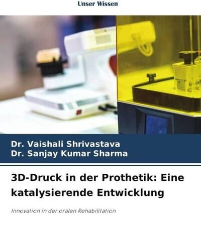 3D-Druck in der Prothetik: Eine katalysierende Entwicklung