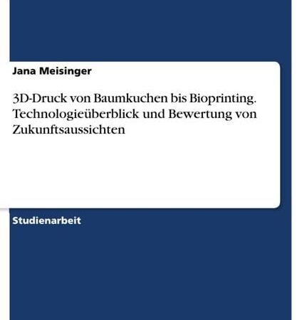 3D-Druck von Baumkuchen bis Bioprinting. Technologieüberblick und Bewertung von Zukunftsaussichten