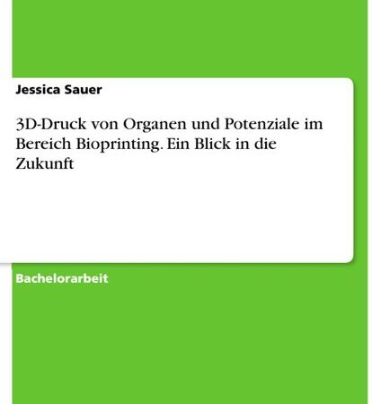 3D-Druck von Organen und Potenziale im Bereich Bioprinting. Ein Blick in die Zukunft